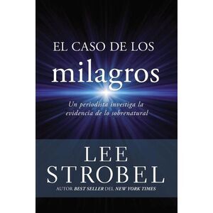 El Caso de Los Milagros: Un Periodista Investiga La Evidencia de Lo Sobrenatural